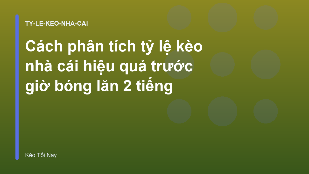 Cách phân tích tỷ lệ kèo nhà cái hiệu quả trước giờ bóng lăn 2 tiếng