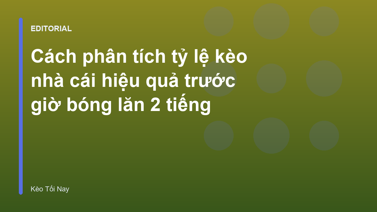 Phân tích biến động tỷ lệ kèo nhà cái trước giờ bóng lăn