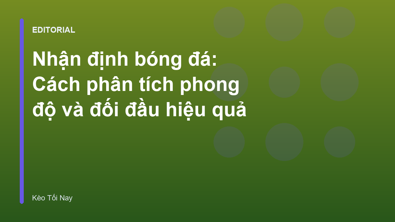 Phân tích phong độ và nhận định bóng đá chuyên sâu